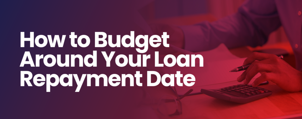 Person using a calculator next to text reading How to Budget Around Your Loan Repayment Date
